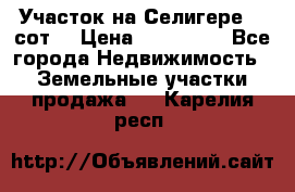 Участок на Селигере 10 сот. › Цена ­ 400 000 - Все города Недвижимость » Земельные участки продажа   . Карелия респ.